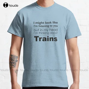 Escutando, Mas o Pensamento De Trens Clássica T-Shirt Personalizada Aldult Adolescente Unissex Digital de Impressão de T-Shirt da Moda Engraçado Novo Xs-5Xl