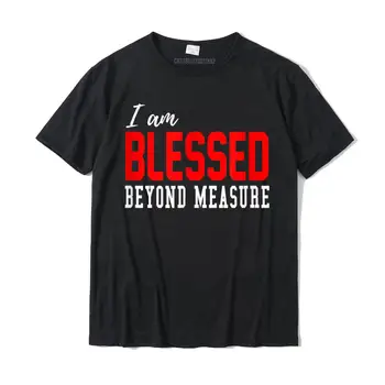 Cristão Eu Sou Abençoado Além Da Medida De T-Shirt Camiseta Confortável Novo Design Homens Tops, T-Shirt De Algodão Confortável